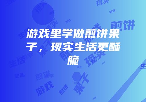 游戏里学做煎饼果子，现实生活更酥脆
