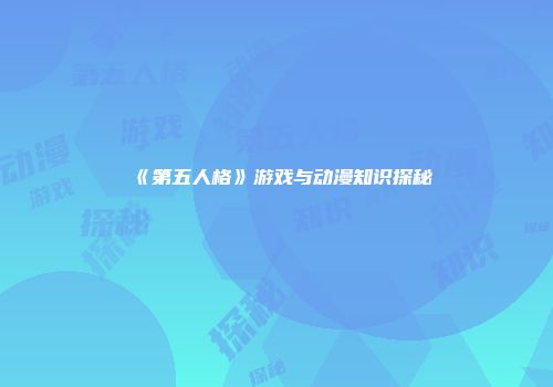 《第五人格》游戏与动漫知识探秘