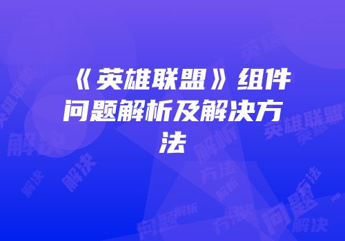 《英雄联盟》组件问题解析及解决方法