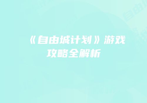 《自由城计划》游戏攻略全解析