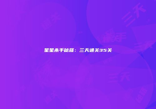 星星杀手秘籍：三天通关35关