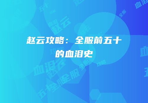 赵云攻略：全服前五十的血泪史