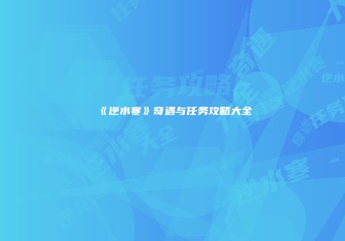 《逆水寒》奇遇与任务攻略大全