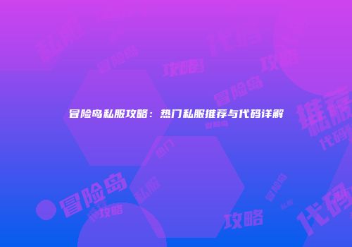 冒险岛私服攻略：热门私服推荐与代码详解