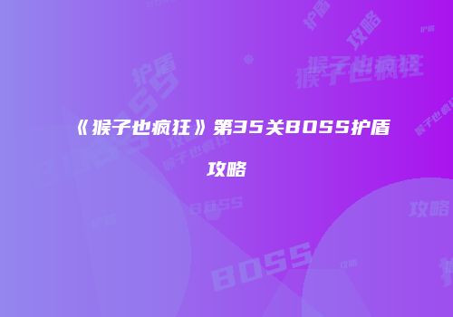 《猴子也疯狂》第35关BOSS护盾攻略