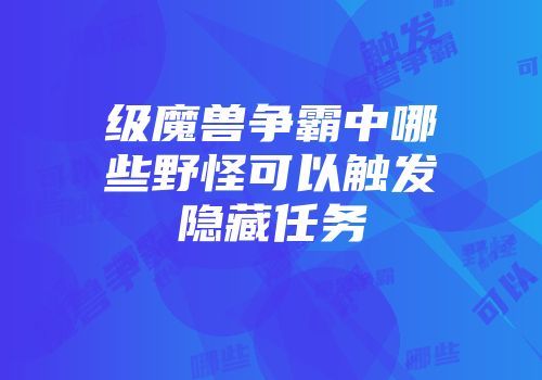 级魔兽争霸中哪些野怪可以触发隐藏任务