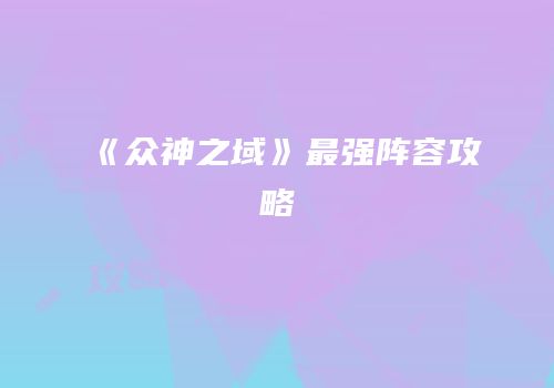 《众神之域》最强阵容攻略