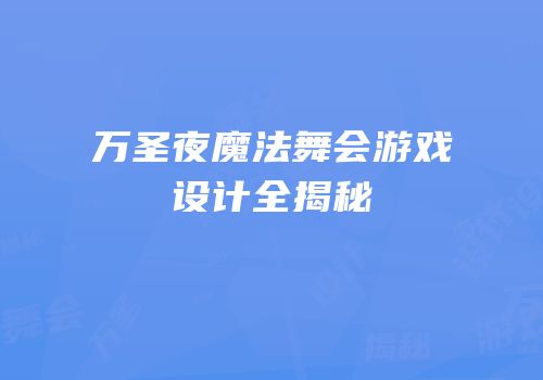 万圣夜魔法舞会游戏设计全揭秘