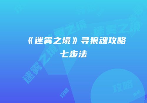 《迷雾之境》寻狼魂攻略七步法