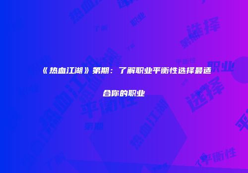 《热血江湖》第期：了解职业平衡性选择最适合你的职业