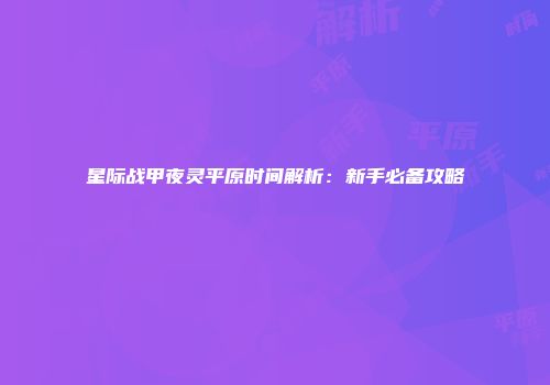 星际战甲夜灵平原时间解析：新手必备攻略