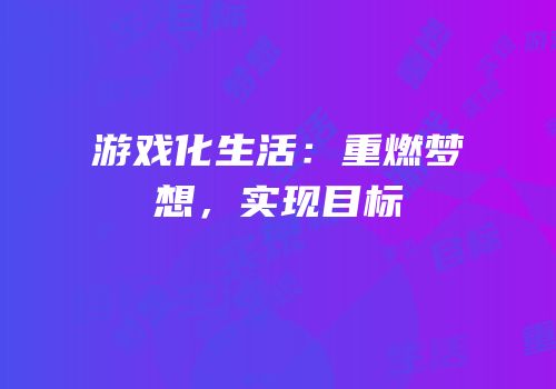 游戏化生活：重燃梦想，实现目标