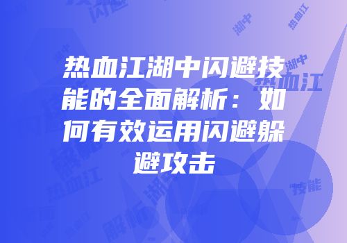 热血江湖中闪避技能的全面解析：如何有效运用闪避躲避攻击