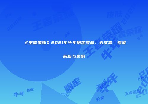《王者荣耀》2021年牛年限定皮肤：天文志·瑞象解析与影响