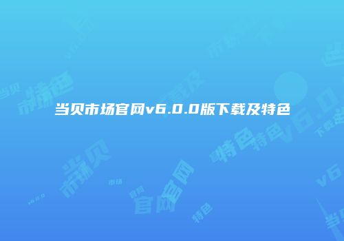 当贝市场官网v6.0.0版下载及特色