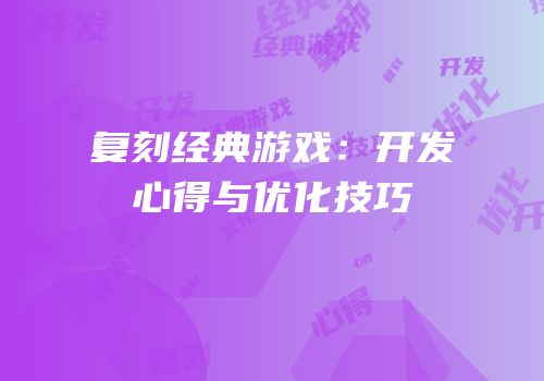 复刻经典游戏：开发心得与优化技巧