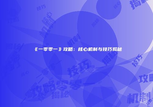 《一零零一》攻略：核心机制与技巧揭秘