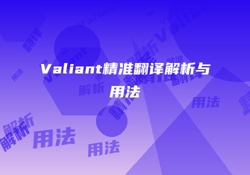 Valiant精准翻译解析与用法