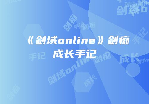 《剑域online》剑痴成长手记