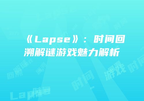 《Lapse》：时间回溯解谜游戏魅力解析