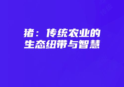 猪：传统农业的生态纽带与智慧