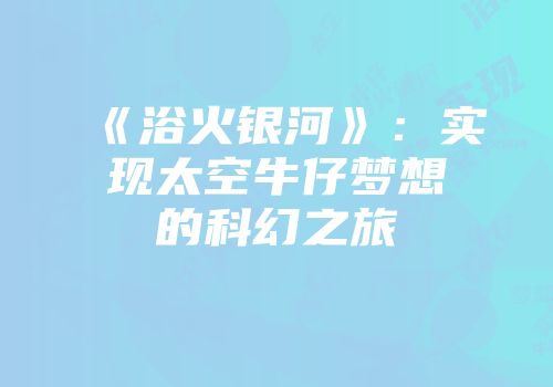 《浴火银河》：实现太空牛仔梦想的科幻之旅