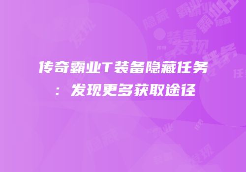 传奇霸业T装备隐藏任务：发现更多获取途径