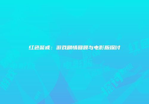 红色警戒：游戏剧情回顾与电影版探讨