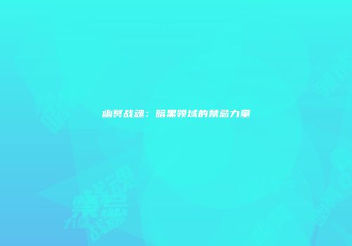 幽冥战魂：暗黑领域的禁忌力量