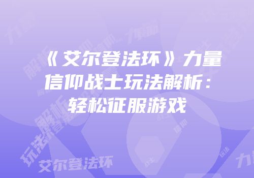 《艾尔登法环》力量信仰战士玩法解析：轻松征服游戏