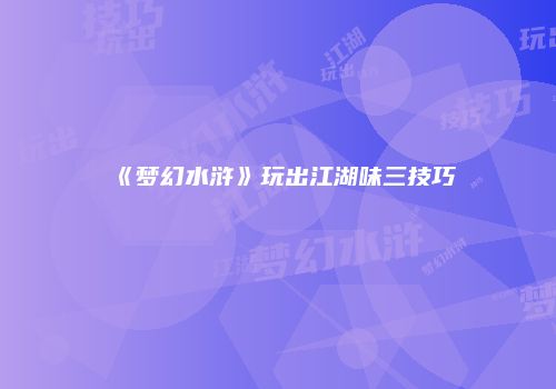 《梦幻水浒》玩出江湖味三技巧