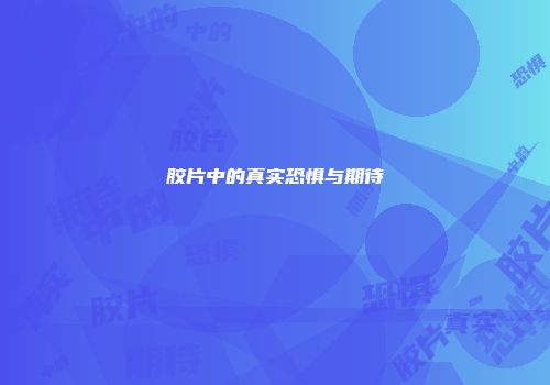 胶片中的真实恐惧与期待