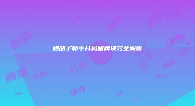 跑胡子新手开局留牌诀窍全解析