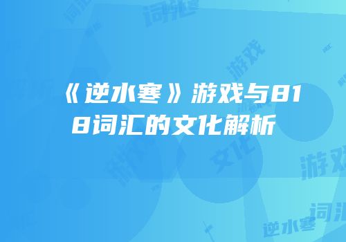 《逆水寒》游戏与818词汇的文化解析