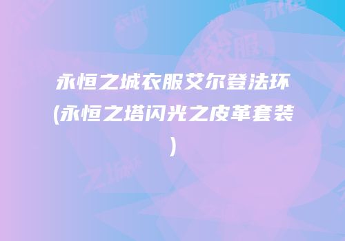 永恒之城衣服艾尔登法环(永恒之塔闪光之皮革套装)