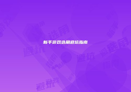 新手游戏选角避坑指南