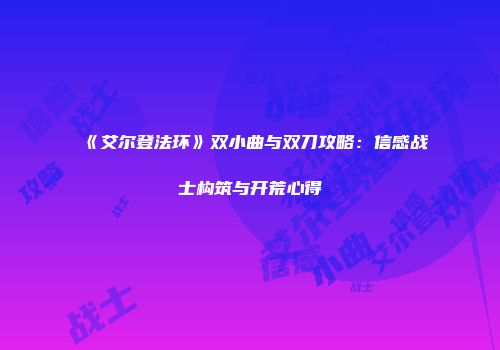 《艾尔登法环》双小曲与双刀攻略：信感战士构筑与开荒心得