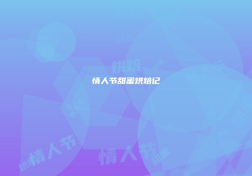 情人节甜蜜烘焙记