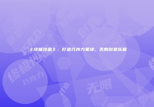 《终极沙盒》：打造巧克力星球，无限创意乐园