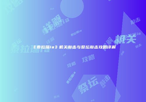 《泰拉瑞ia》机关敲击与祭坛敲击攻略详解