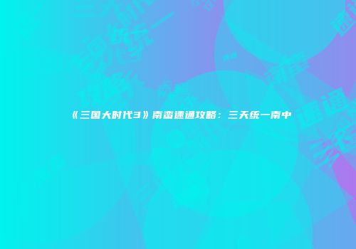 《三国大时代3》南蛮速通攻略：三天统一南中