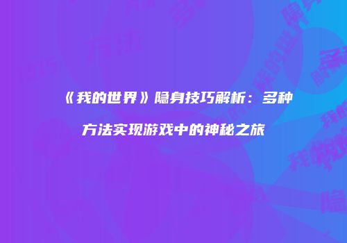 《我的世界》隐身技巧解析：多种方法实现游戏中的神秘之旅