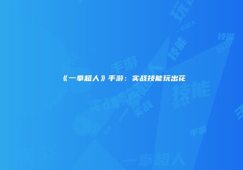 《一拳超人》手游：实战技能玩出花