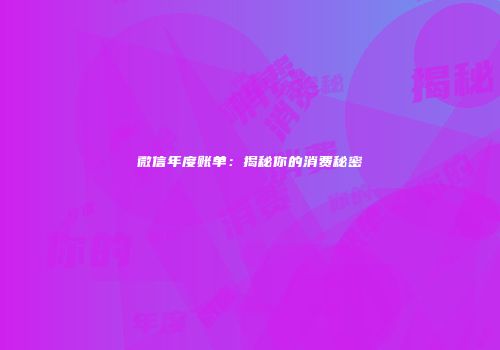 微信年度账单：揭秘你的消费秘密