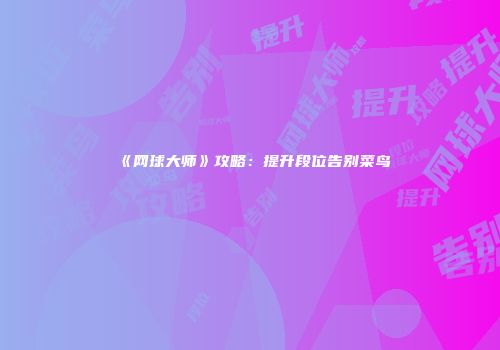 《网球大师》攻略：提升段位告别菜鸟