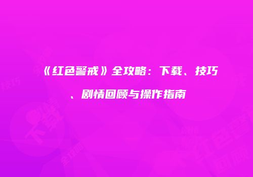 《红色警戒》全攻略：下载、技巧、剧情回顾与操作指南