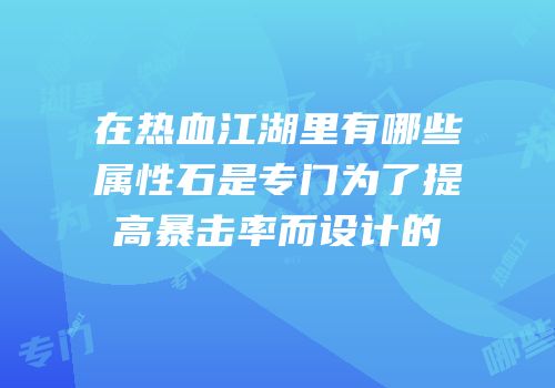 在热血江湖里有哪些属性石是专门为了提高暴击率而设计的