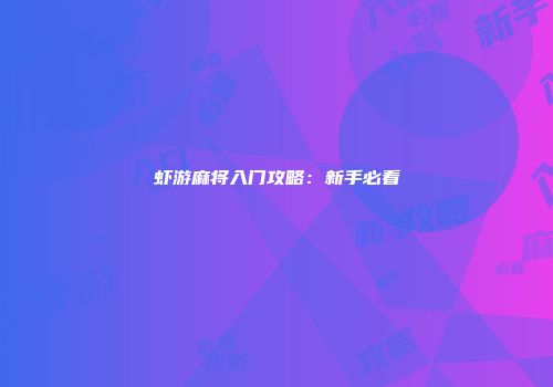 虾游麻将入门攻略：新手必看