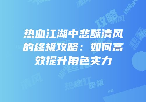 热血江湖中悲酥清风的终极攻略：如何高效提升角色实力