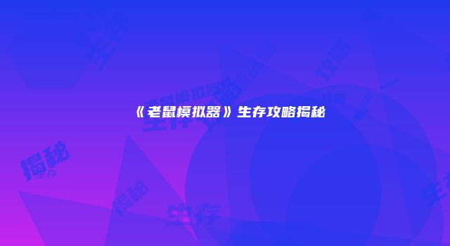 《老鼠模拟器》生存攻略揭秘